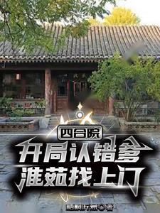 四合院：開局認錯爹，淮茹找上門